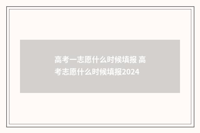 高考一志愿什么时候填报 高考志愿什么时候填报2024