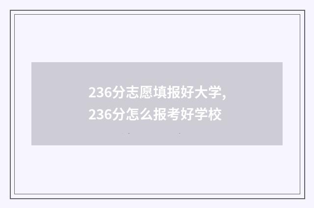 236分志愿填报好大学,236分怎么报考好学校