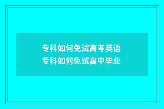 专科如何免试高考英语 专科如何免试高中毕业