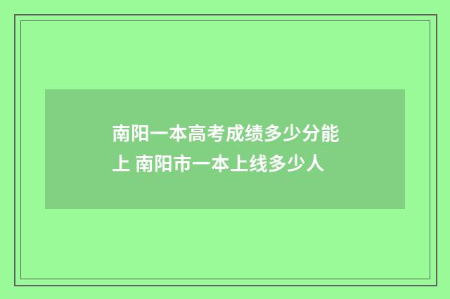 南阳一本高考成绩多少分能上 南阳市一本上线多少人