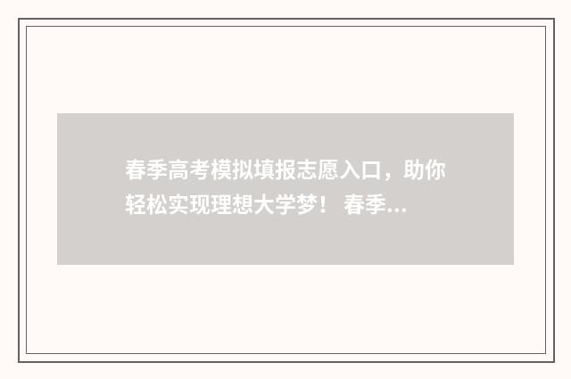 春季高考模拟填报志愿入口，助你轻松实现理想大学梦！ 春季高考模拟填报app下载安装最新版