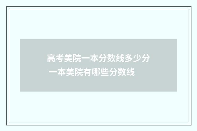 高考美院一本分数线多少分 一本美院有哪些分数线