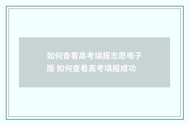 如何查看高考填报志愿电子版 如何查看高考填报成功