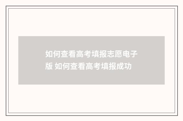如何查看高考填报志愿电子版 如何查看高考填报成功