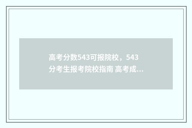 高考分数543可报院校，543分考生报考院校指南 高考成绩543能报什么