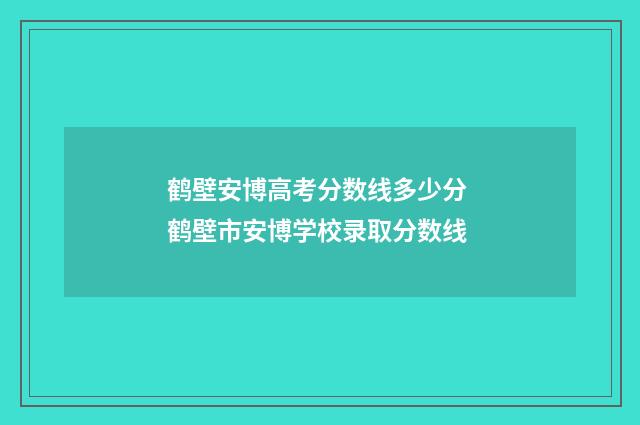 鹤壁安博高考分数线多少分 鹤壁市安博学校录取分数线