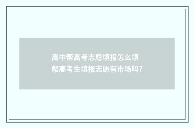 高中帮高考志愿填报怎么填 帮高考生填报志愿有市场吗?