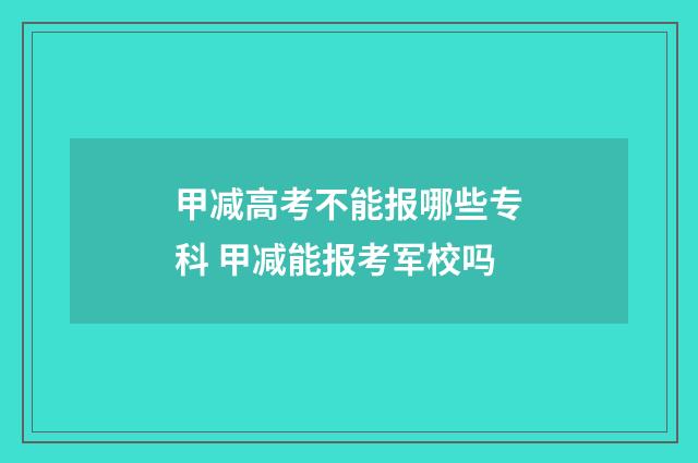 甲减高考不能报哪些专科 甲减能报考军校吗
