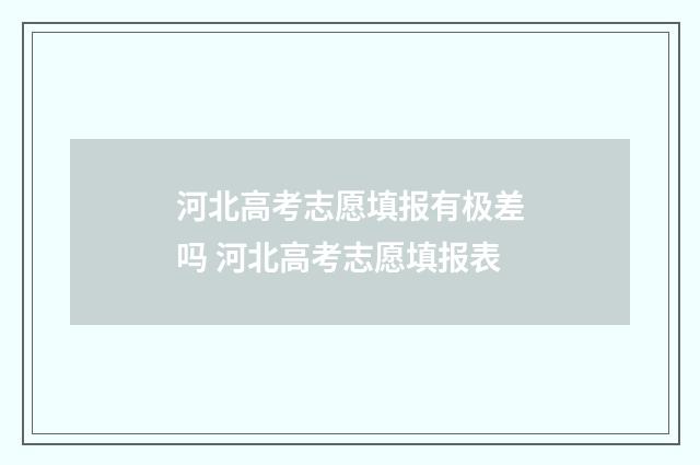 河北高考志愿填报有极差吗 河北高考志愿填报表