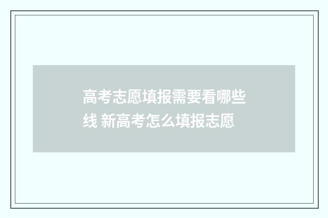 高考志愿填报需要看哪些线 新高考怎么填报志愿