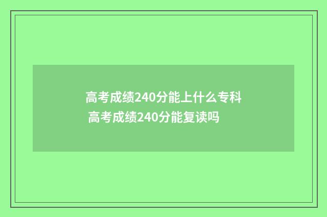 高考成绩240分能上什么专科 高考成绩240分能复读吗