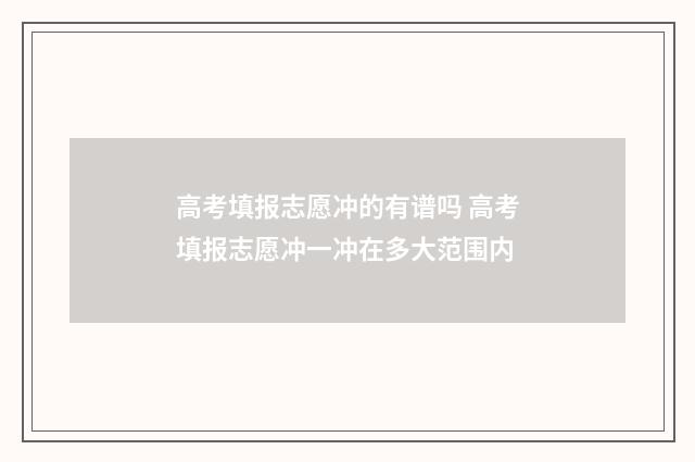 高考填报志愿冲的有谱吗 高考填报志愿冲一冲在多大范围内