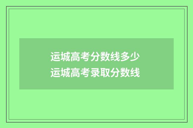 运城高考分数线多少 运城高考录取分数线