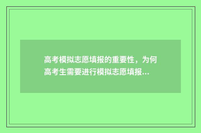 高考模拟志愿填报的重要性，为何高考生需要进行模拟志愿填报？ 高考模拟志愿填报流程和步骤