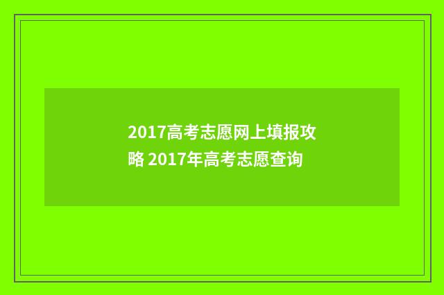 2017高考志愿网上填报攻略 2017年高考志愿查询