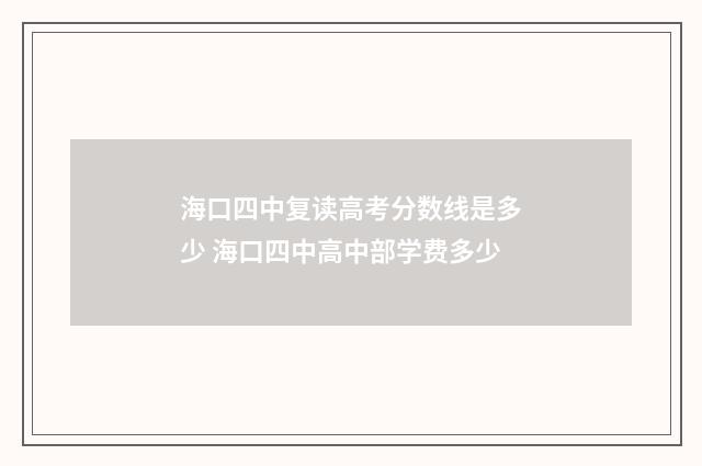 海口四中复读高考分数线是多少 海口四中高中部学费多少