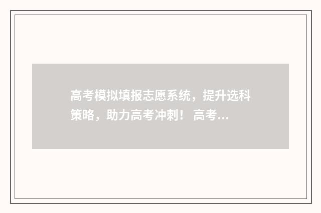 高考模拟填报志愿系统，提升选科策略，助力高考冲刺！ 高考模拟填报志愿入口官网