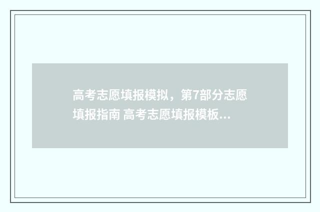 高考志愿填报模拟，第7部分志愿填报指南 高考志愿填报模板完整版