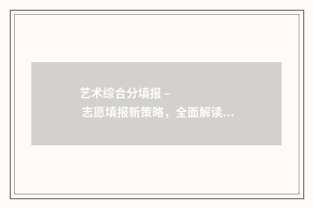 艺术综合分填报 – 志愿填报新策略，全面解读艺术综合分填报要领 2021艺术综合分怎么算