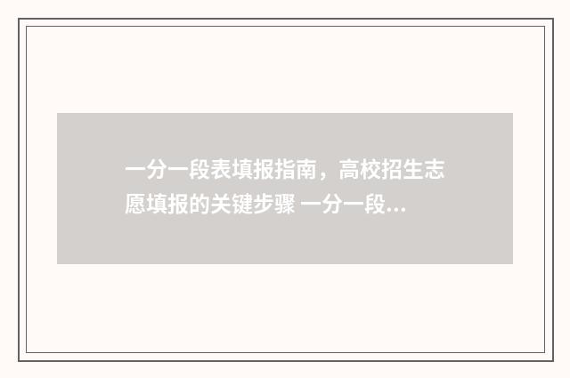 一分一段表填报指南，高校招生志愿填报的关键步骤 一分一段表怎样参考