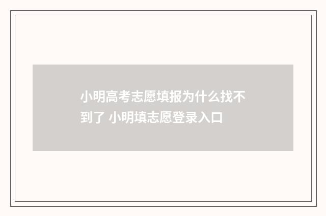 小明高考志愿填报为什么找不到了 小明填志愿登录入口