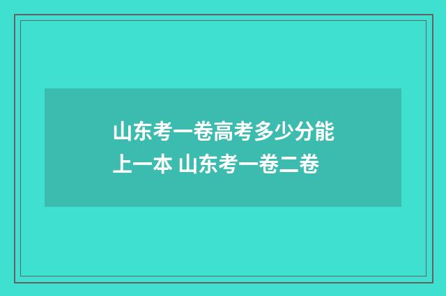 山东考一卷高考多少分能上一本 山东考一卷二卷