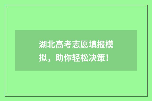 湖北高考志愿填报模拟，助你轻松决策！
