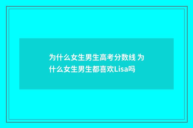 为什么女生男生高考分数线 为什么女生男生都喜欢Lisa吗