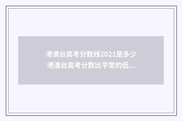 港澳台高考分数线2021是多少 港澳台高考分数比平常的低多少分