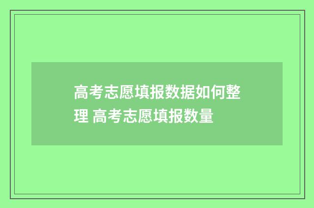 高考志愿填报数据如何整理 高考志愿填报数量