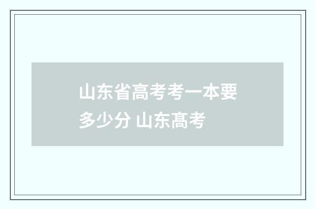 山东省高考考一本要多少分 山东髙考
