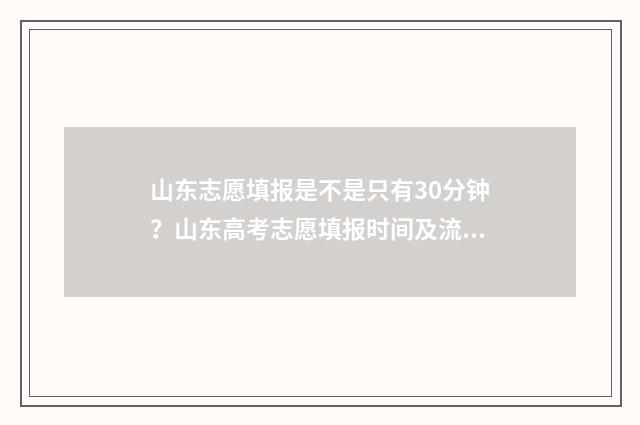 山东志愿填报是不是只有30分钟？山东高考志愿填报时间及流程 山东志愿填报是几号