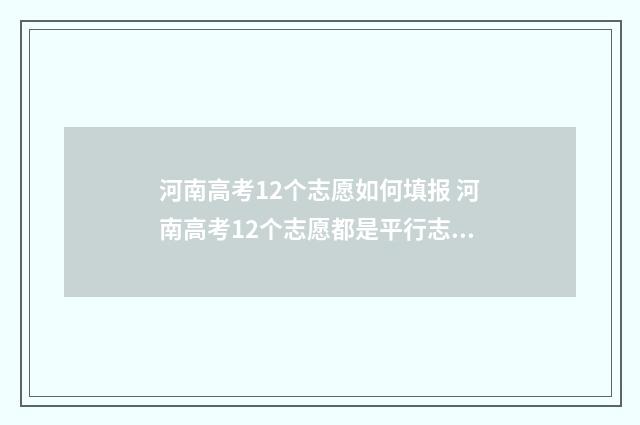 河南高考12个志愿如何填报 河南高考12个志愿都是平行志愿吗