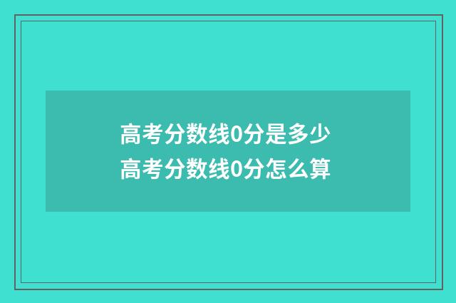 高考分数线0分是多少 高考分数线0分怎么算