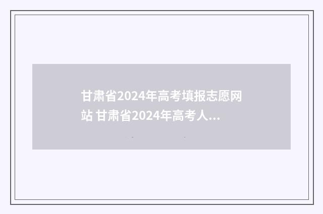 甘肃省2024年高考填报志愿网站 甘肃省2024年高考人数