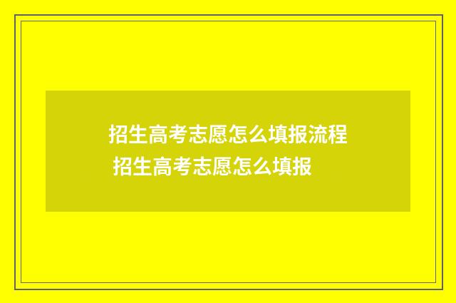 招生高考志愿怎么填报流程 招生高考志愿怎么填报