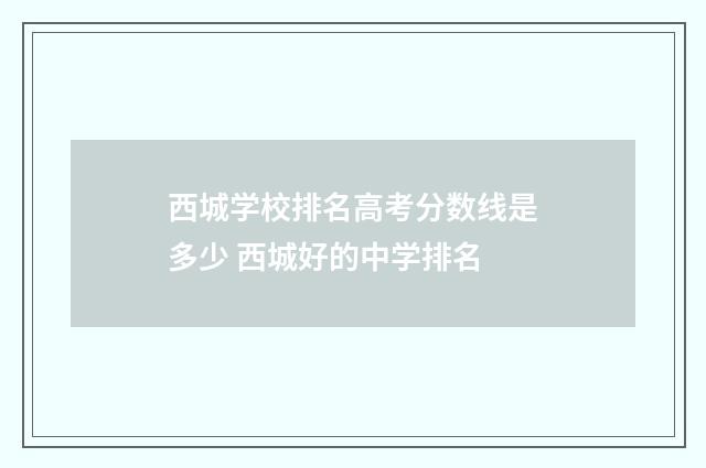 西城学校排名高考分数线是多少 西城好的中学排名