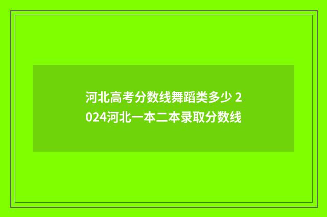 河北高考分数线舞蹈类多少 2024河北一本二本录取分数线