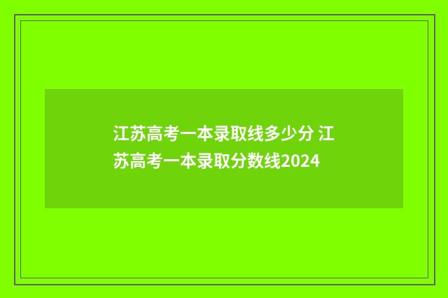 江苏高考一本录取线多少分 江苏高考一本录取分数线2024