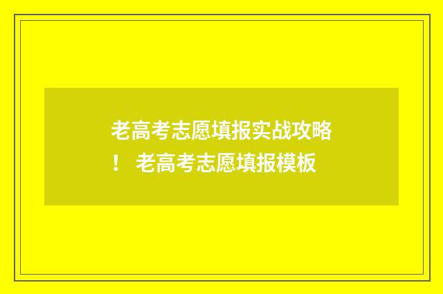 老高考志愿填报实战攻略！ 老高考志愿填报模板
