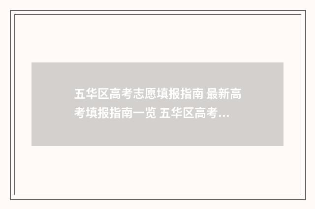 五华区高考志愿填报指南 最新高考填报指南一览 五华区高考志愿填报规则