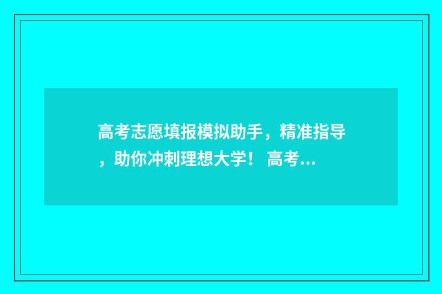 高考志愿填报模拟助手，精准指导，助你冲刺理想大学！ 高考志愿填报模拟表样本