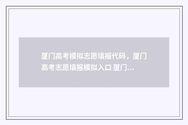 厦门高考模拟志愿填报代码，厦门高考志愿填报模拟入口 厦门一模2020