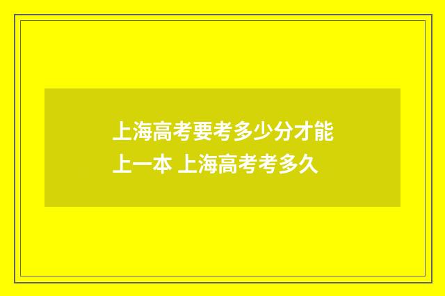 上海高考要考多少分才能上一本 上海高考考多久