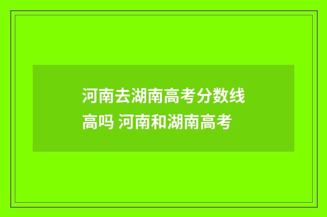 河南去湖南高考分数线高吗 河南和湖南高考