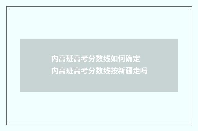 内高班高考分数线如何确定 内高班高考分数线按新疆走吗
