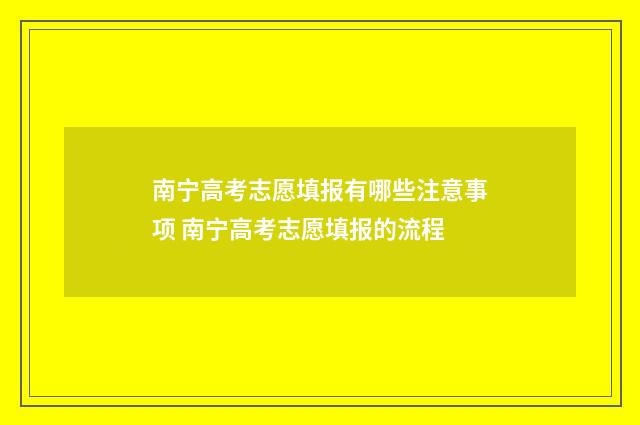 南宁高考志愿填报有哪些注意事项 南宁高考志愿填报的流程