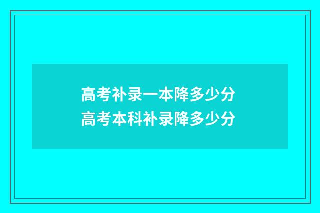 高考补录一本降多少分 高考本科补录降多少分