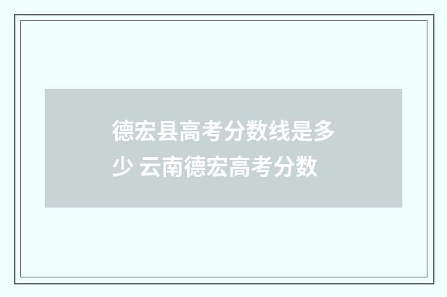 德宏县高考分数线是多少 云南德宏高考分数
