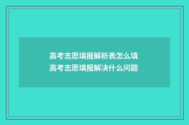 高考志愿填报解析表怎么填 高考志愿填报解决什么问题